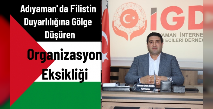 Adıyaman’da Filistin Duyarlılığına Gölge Düşüren Organizasyon Eksikliği